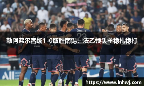 勒阿弗尔客场1-0取胜南锡：法乙领头羊稳扎稳打
