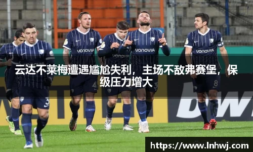 云达不莱梅遭遇尴尬失利，主场不敌弗赛堡，保级压力增大